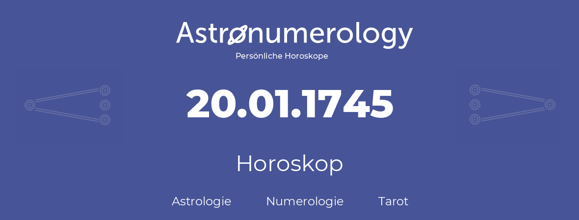 Horoskop für Geburtstag (geborener Tag): 20.01.1745 (der 20. Januar 1745)