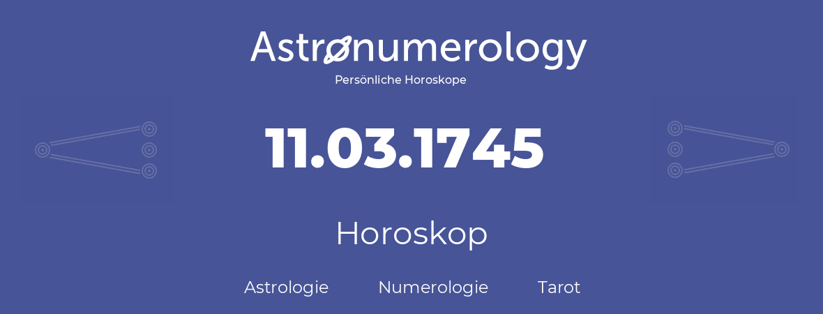 Horoskop für Geburtstag (geborener Tag): 11.03.1745 (der 11. Marz 1745)