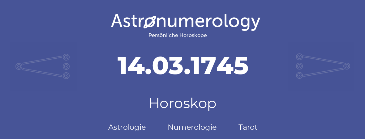 Horoskop für Geburtstag (geborener Tag): 14.03.1745 (der 14. Marz 1745)