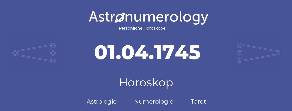 Horoskop für Geburtstag (geborener Tag): 01.04.1745 (der 01. April 1745)