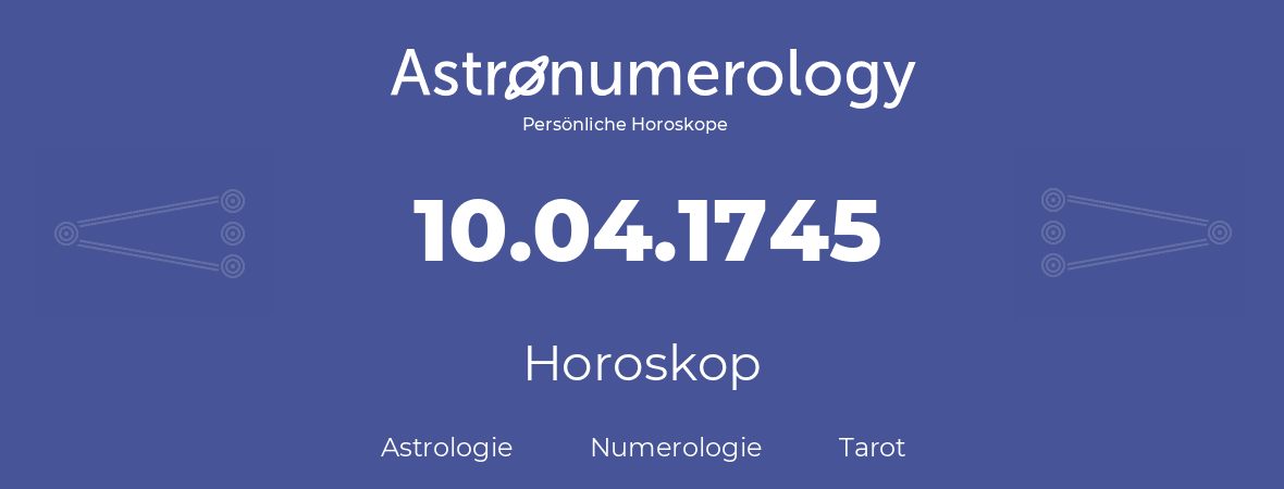 Horoskop für Geburtstag (geborener Tag): 10.04.1745 (der 10. April 1745)