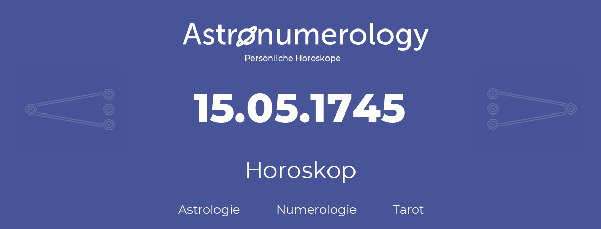 Horoskop für Geburtstag (geborener Tag): 15.05.1745 (der 15. Mai 1745)