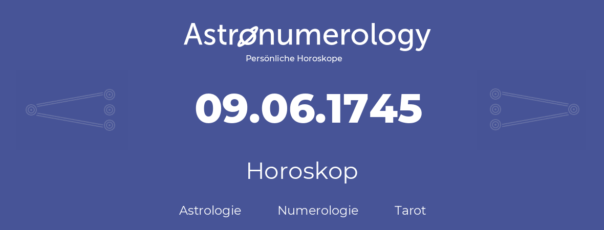 Horoskop für Geburtstag (geborener Tag): 09.06.1745 (der 09. Juni 1745)