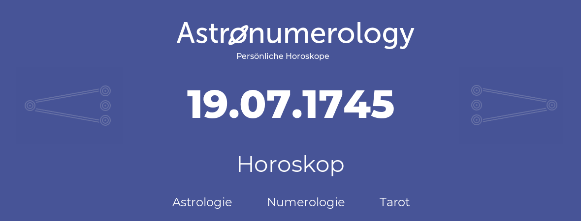 Horoskop für Geburtstag (geborener Tag): 19.07.1745 (der 19. Juli 1745)