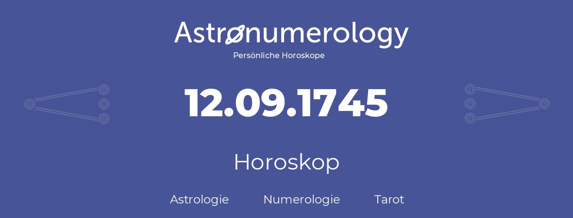 Horoskop für Geburtstag (geborener Tag): 12.09.1745 (der 12. September 1745)