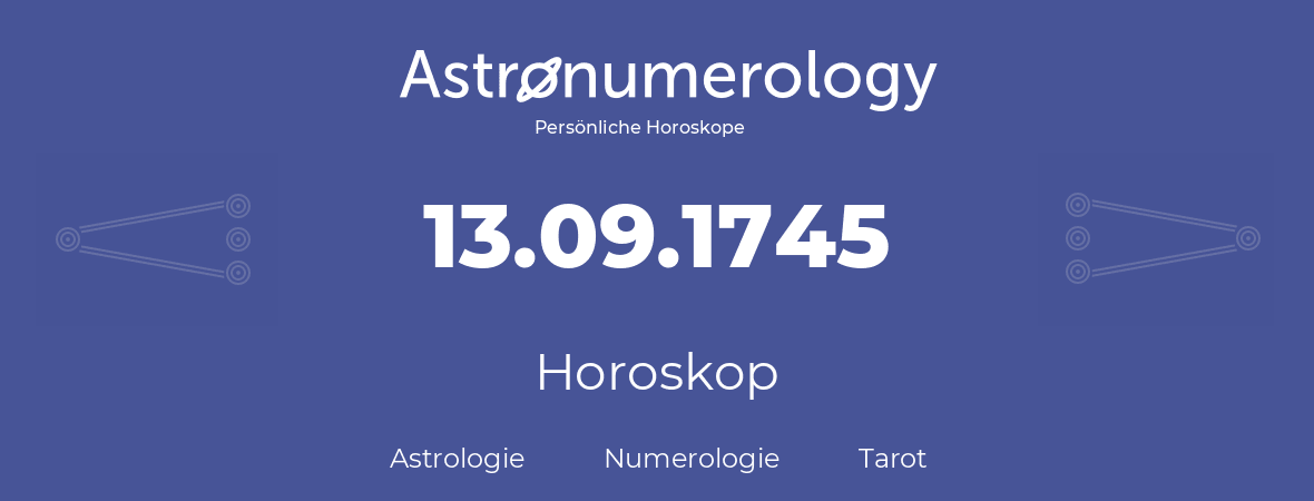 Horoskop für Geburtstag (geborener Tag): 13.09.1745 (der 13. September 1745)