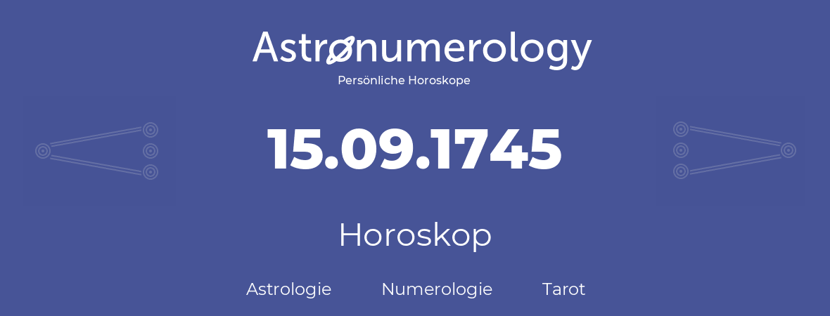 Horoskop für Geburtstag (geborener Tag): 15.09.1745 (der 15. September 1745)