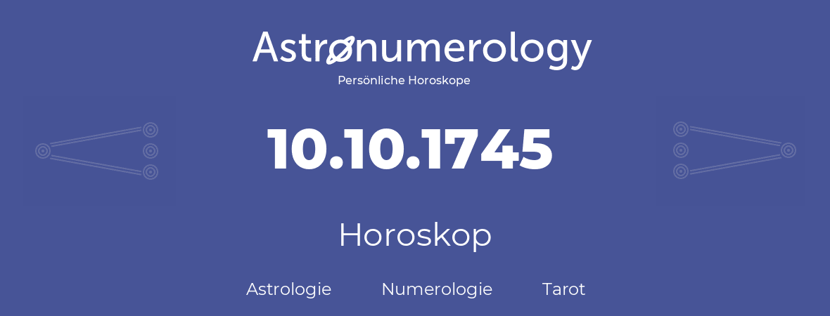 Horoskop für Geburtstag (geborener Tag): 10.10.1745 (der 10. Oktober 1745)
