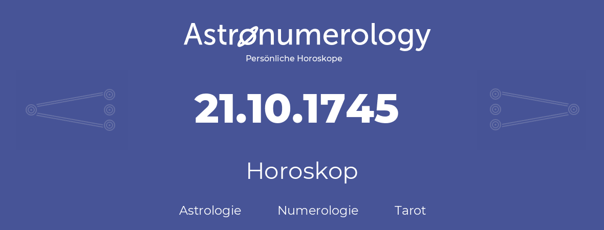 Horoskop für Geburtstag (geborener Tag): 21.10.1745 (der 21. Oktober 1745)
