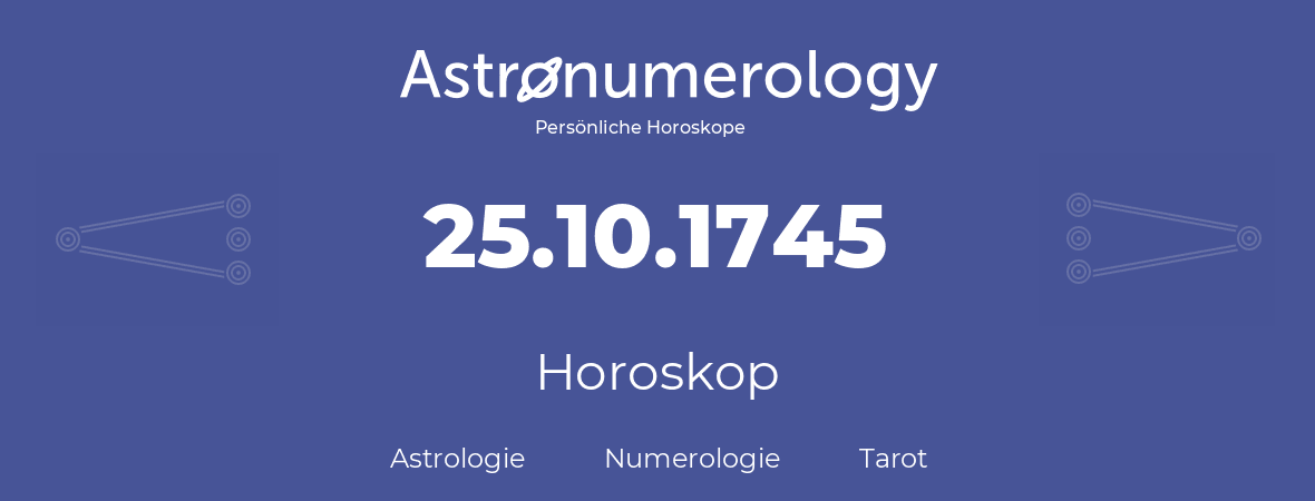 Horoskop für Geburtstag (geborener Tag): 25.10.1745 (der 25. Oktober 1745)