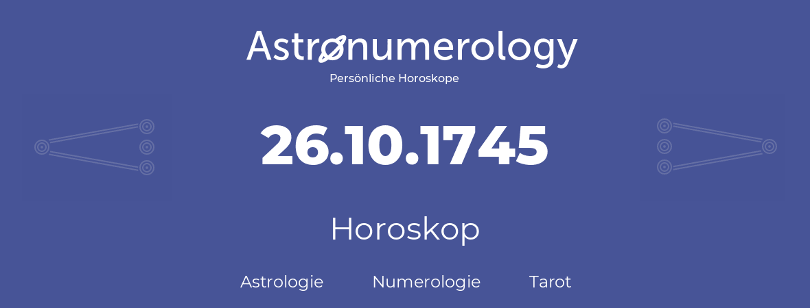 Horoskop für Geburtstag (geborener Tag): 26.10.1745 (der 26. Oktober 1745)
