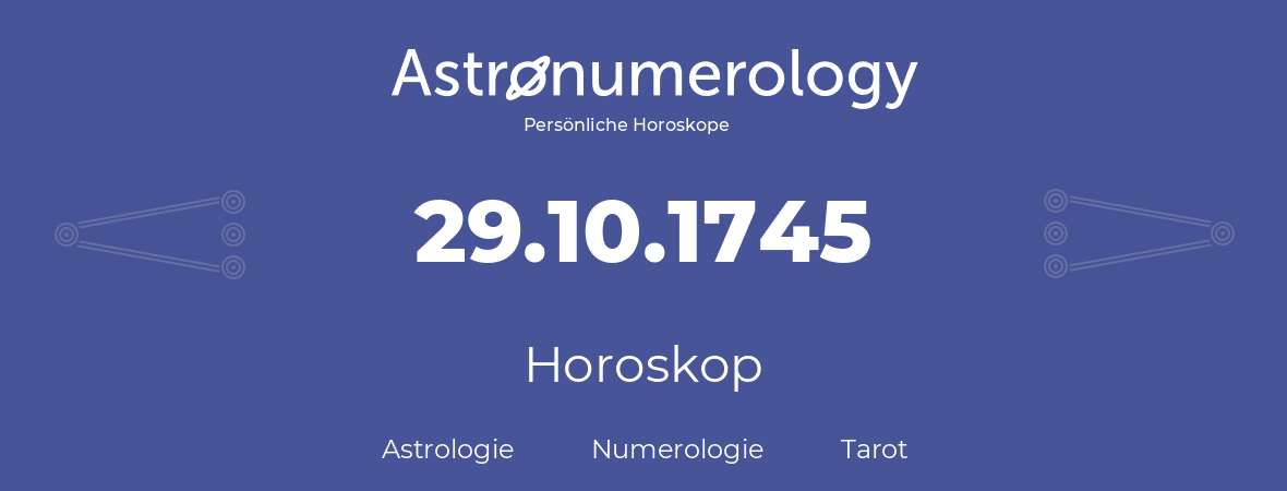 Horoskop für Geburtstag (geborener Tag): 29.10.1745 (der 29. Oktober 1745)
