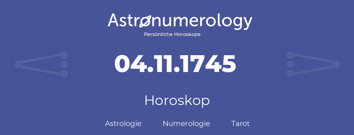 Horoskop für Geburtstag (geborener Tag): 04.11.1745 (der 4. November 1745)