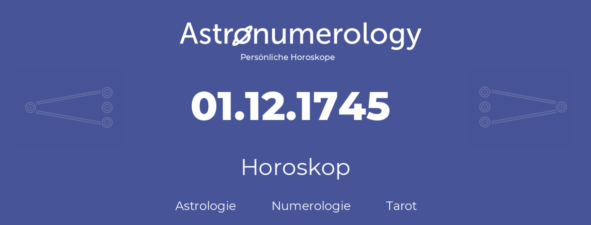 Horoskop für Geburtstag (geborener Tag): 01.12.1745 (der 1. Dezember 1745)