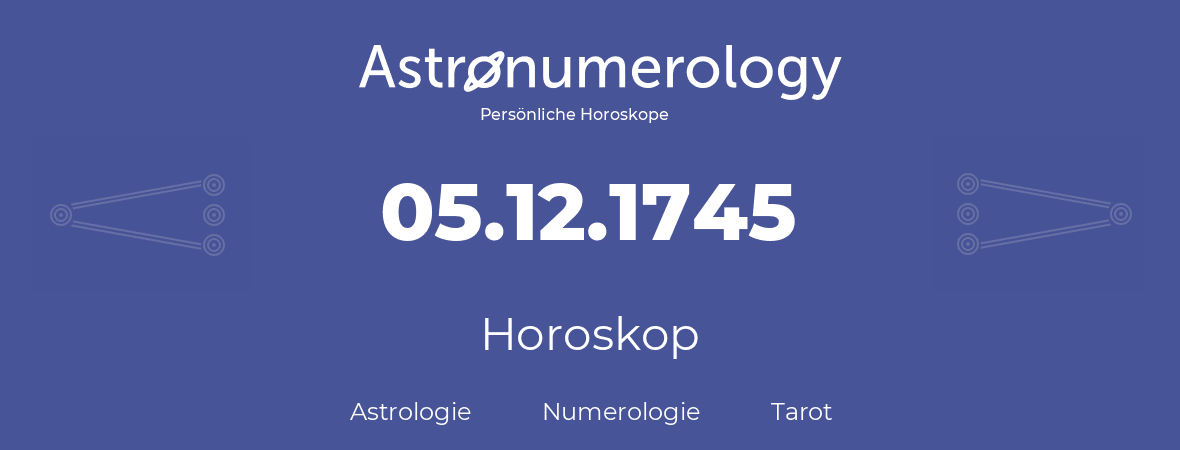 Horoskop für Geburtstag (geborener Tag): 05.12.1745 (der 5. Dezember 1745)