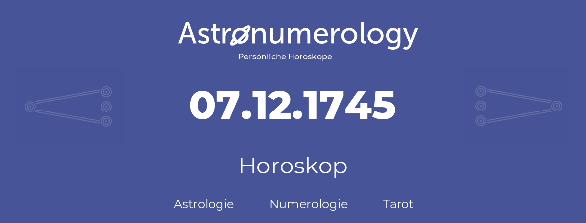 Horoskop für Geburtstag (geborener Tag): 07.12.1745 (der 7. Dezember 1745)