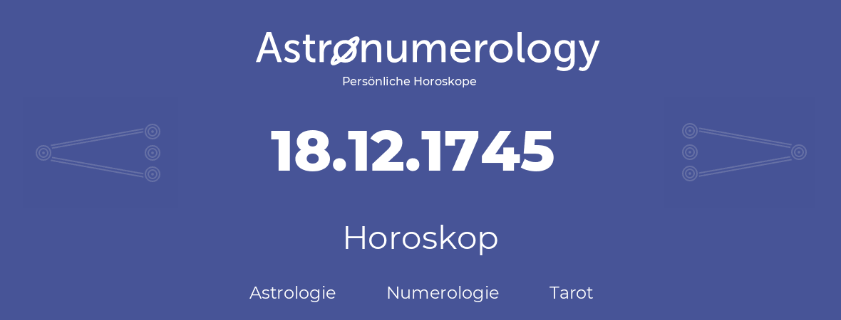 Horoskop für Geburtstag (geborener Tag): 18.12.1745 (der 18. Dezember 1745)