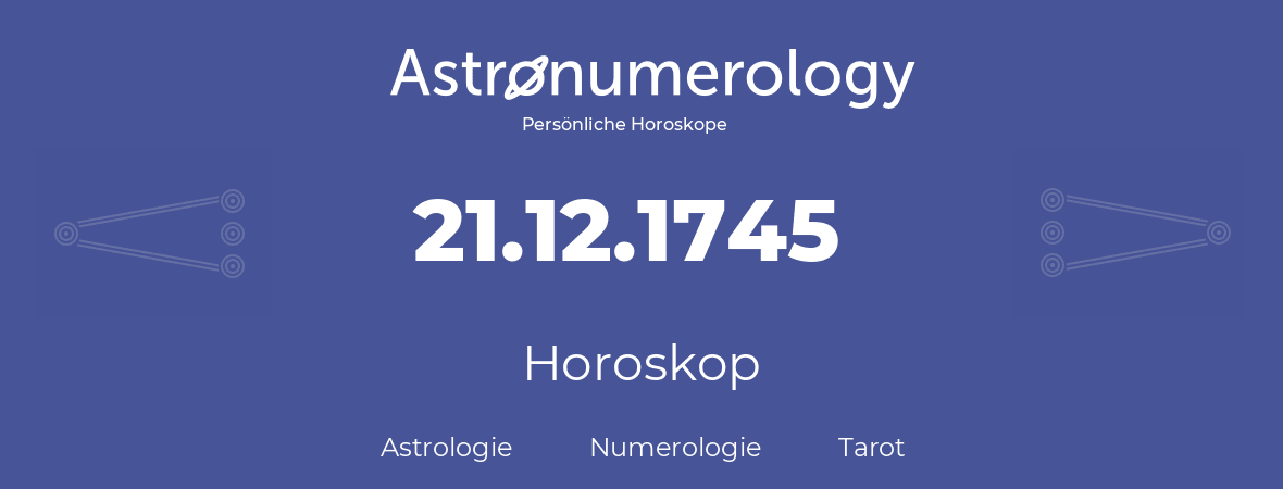 Horoskop für Geburtstag (geborener Tag): 21.12.1745 (der 21. Dezember 1745)