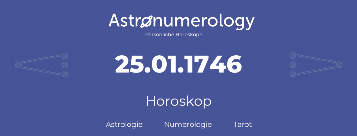 Horoskop für Geburtstag (geborener Tag): 25.01.1746 (der 25. Januar 1746)