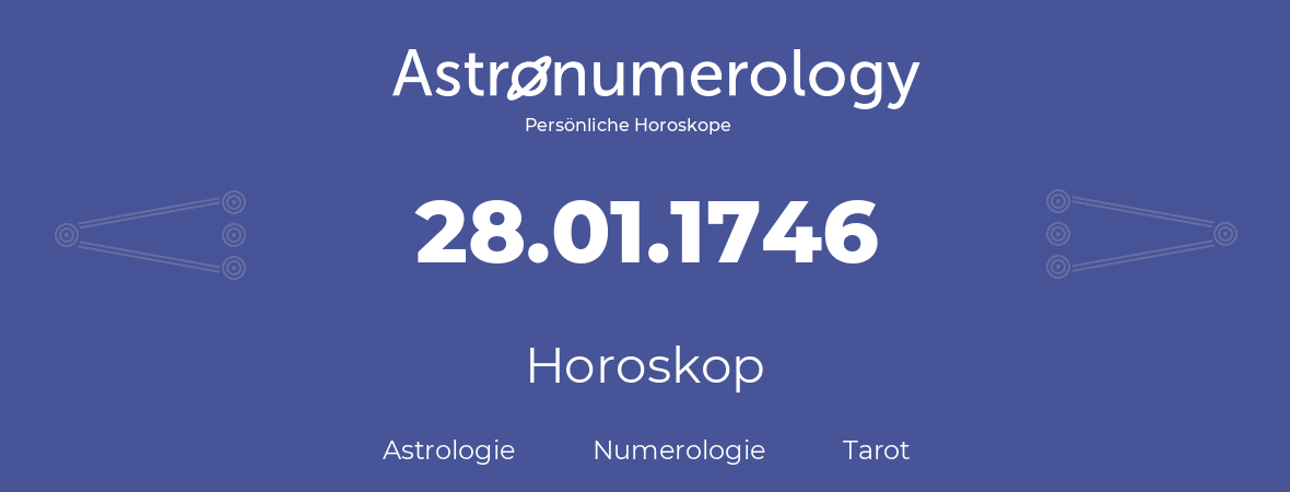 Horoskop für Geburtstag (geborener Tag): 28.01.1746 (der 28. Januar 1746)