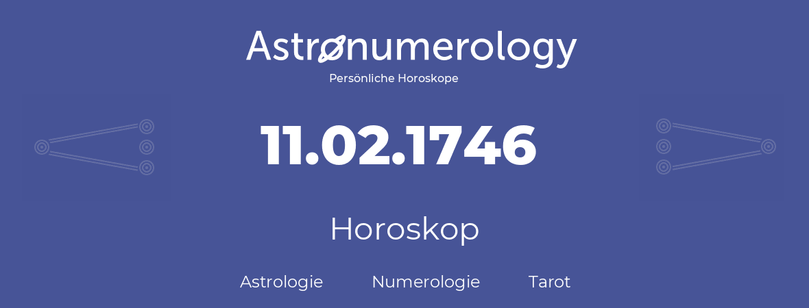 Horoskop für Geburtstag (geborener Tag): 11.02.1746 (der 11. Februar 1746)