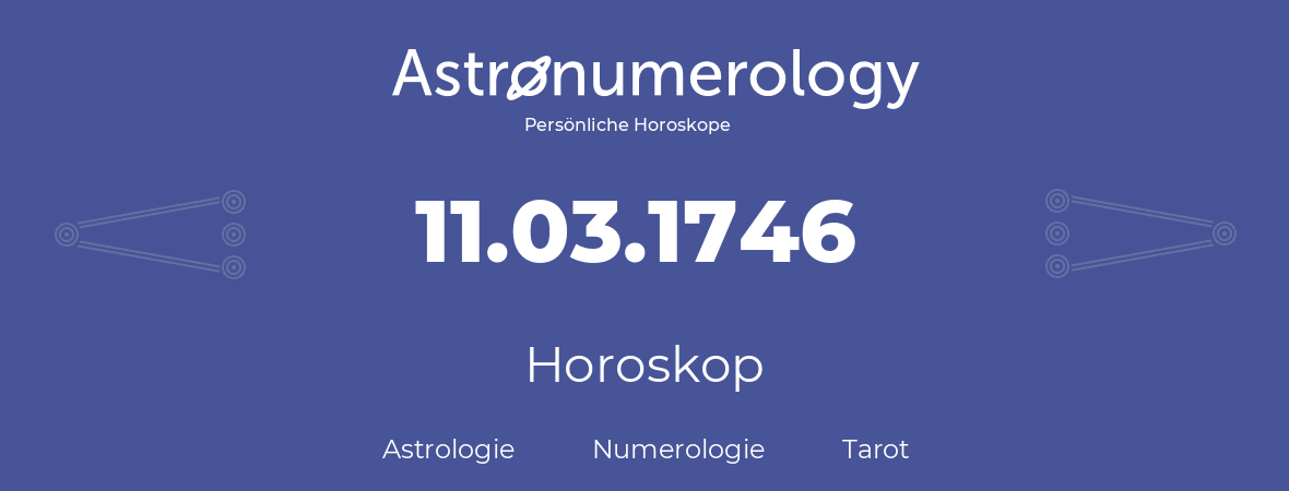 Horoskop für Geburtstag (geborener Tag): 11.03.1746 (der 11. Marz 1746)