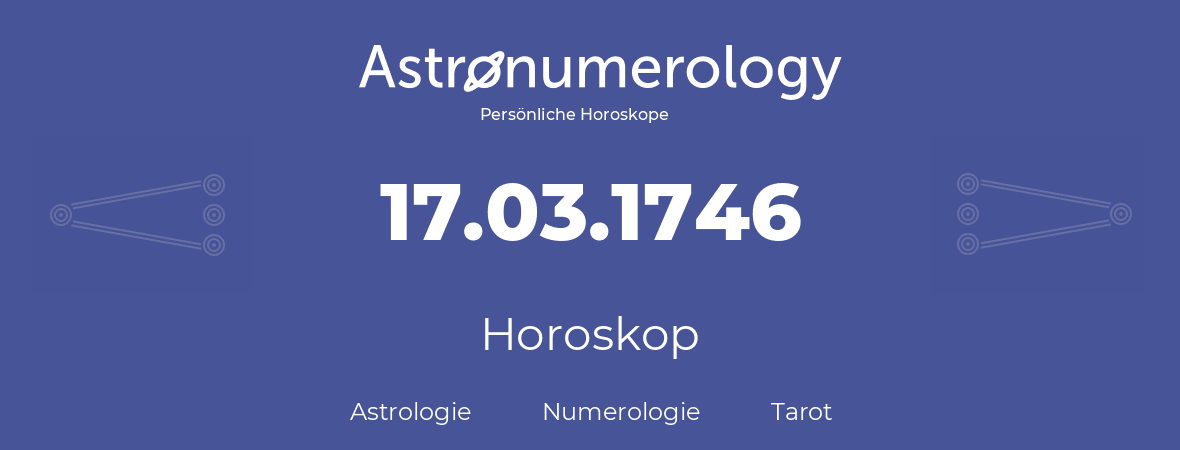 Horoskop für Geburtstag (geborener Tag): 17.03.1746 (der 17. Marz 1746)