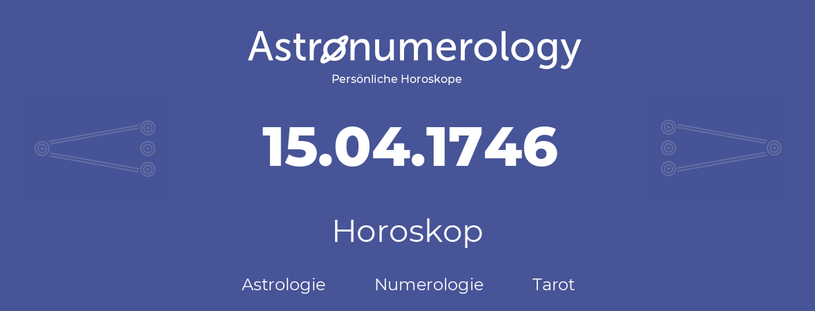 Horoskop für Geburtstag (geborener Tag): 15.04.1746 (der 15. April 1746)
