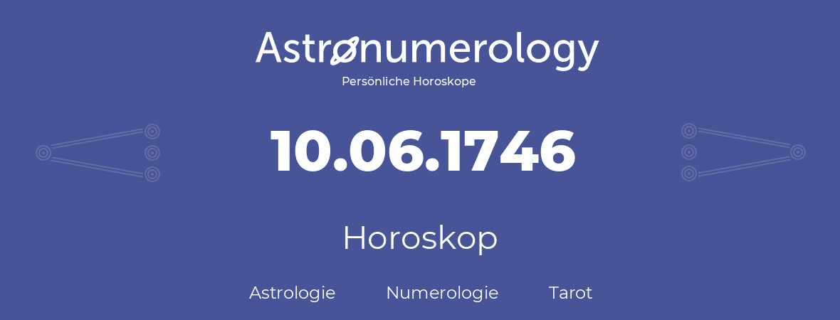 Horoskop für Geburtstag (geborener Tag): 10.06.1746 (der 10. Juni 1746)