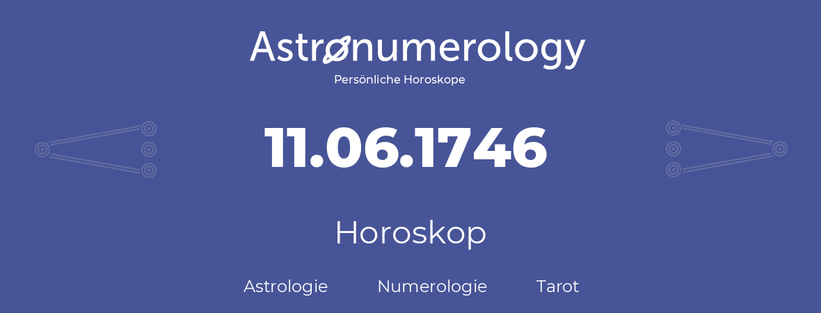 Horoskop für Geburtstag (geborener Tag): 11.06.1746 (der 11. Juni 1746)