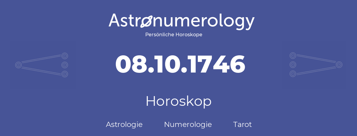 Horoskop für Geburtstag (geborener Tag): 08.10.1746 (der 08. Oktober 1746)