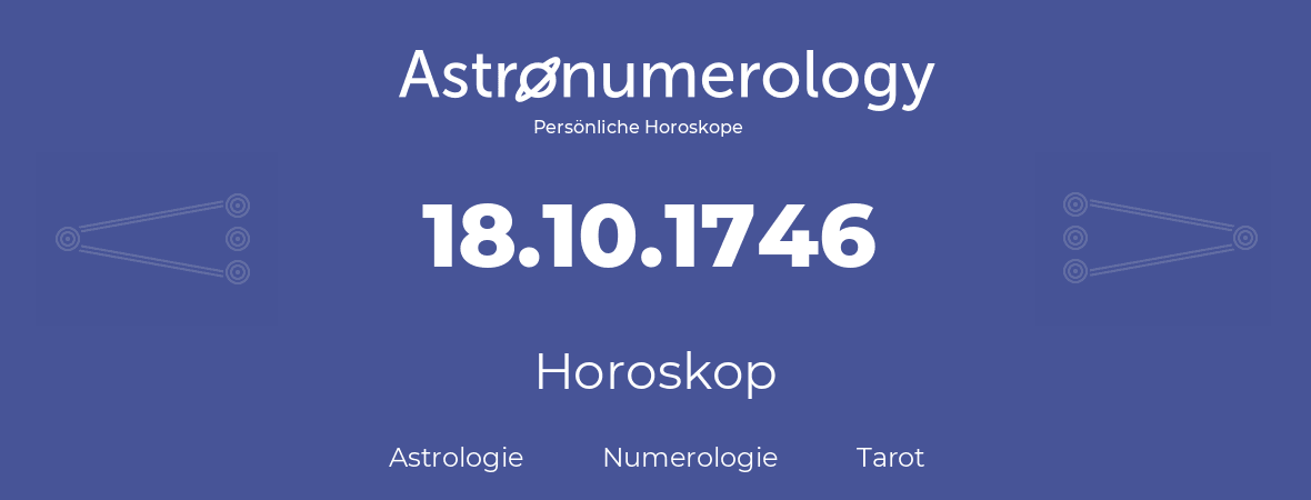Horoskop für Geburtstag (geborener Tag): 18.10.1746 (der 18. Oktober 1746)