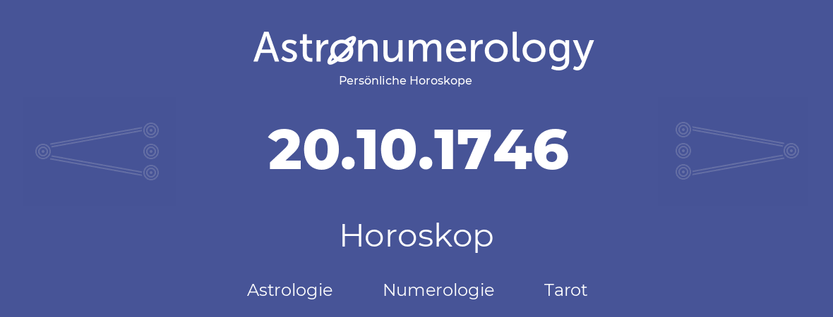 Horoskop für Geburtstag (geborener Tag): 20.10.1746 (der 20. Oktober 1746)