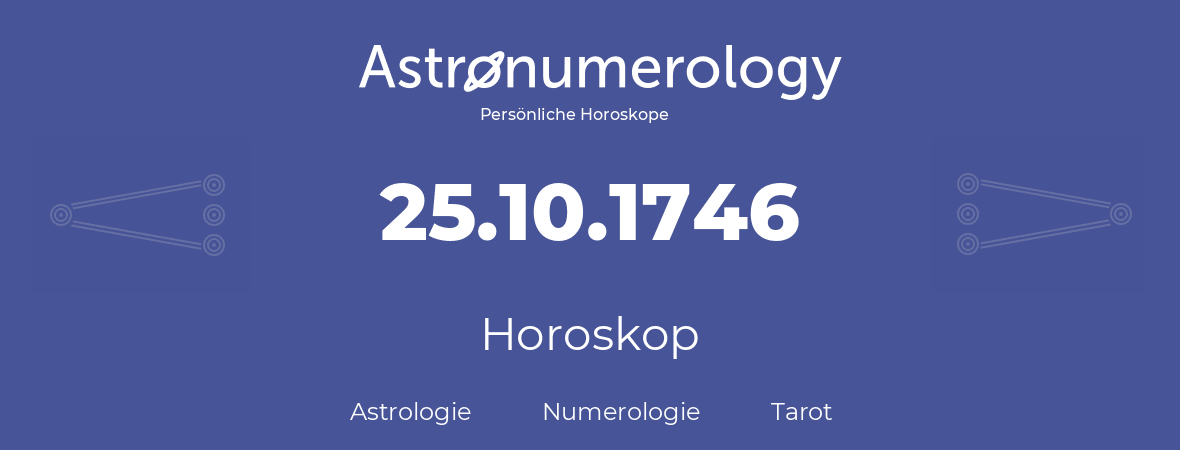 Horoskop für Geburtstag (geborener Tag): 25.10.1746 (der 25. Oktober 1746)