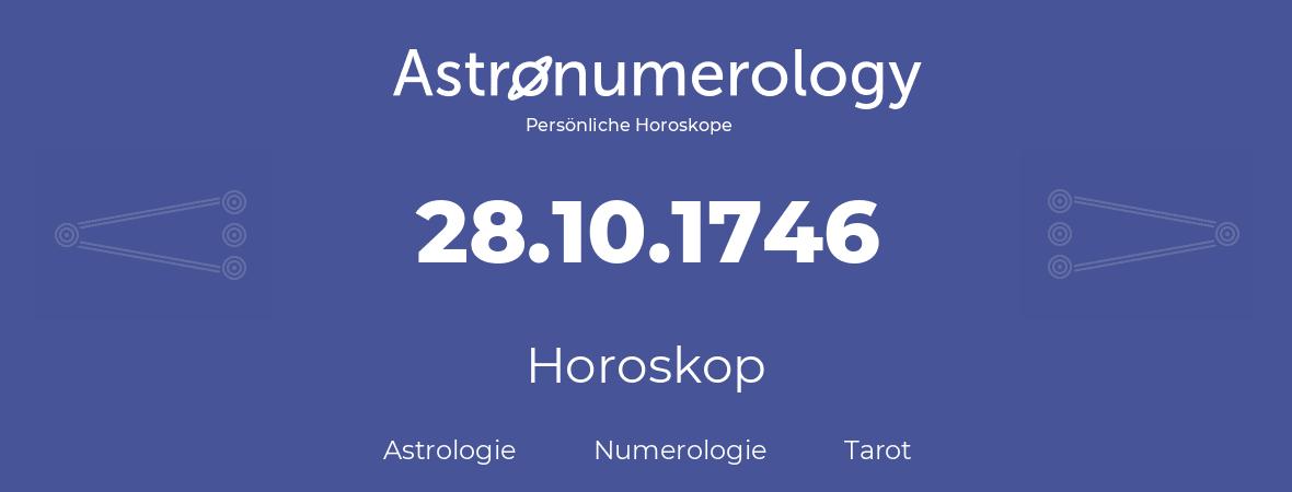 Horoskop für Geburtstag (geborener Tag): 28.10.1746 (der 28. Oktober 1746)