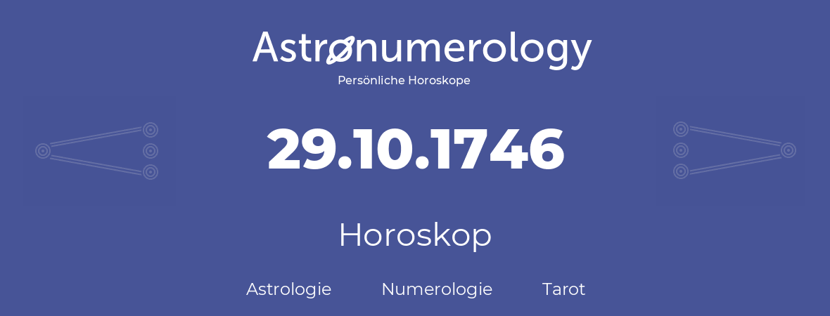 Horoskop für Geburtstag (geborener Tag): 29.10.1746 (der 29. Oktober 1746)