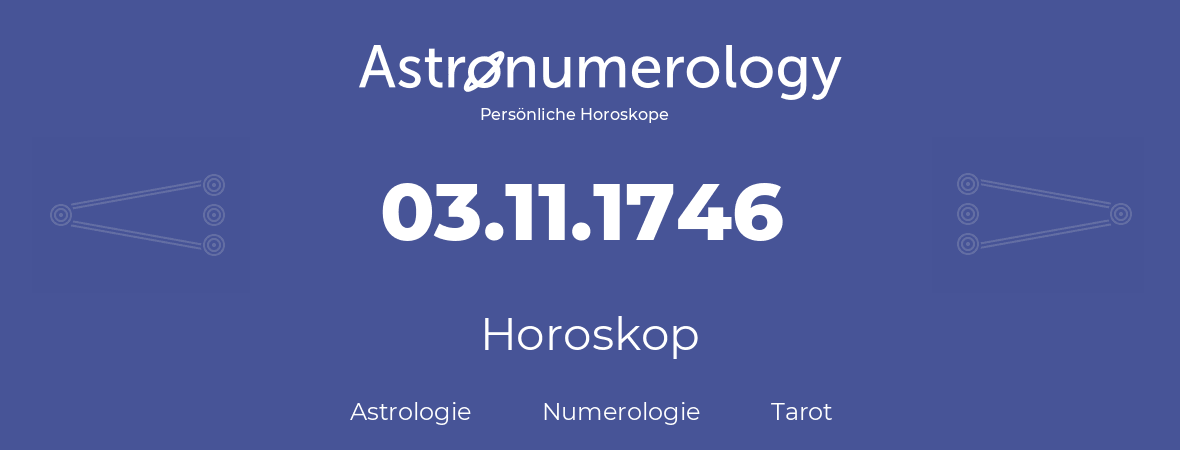 Horoskop für Geburtstag (geborener Tag): 03.11.1746 (der 03. November 1746)