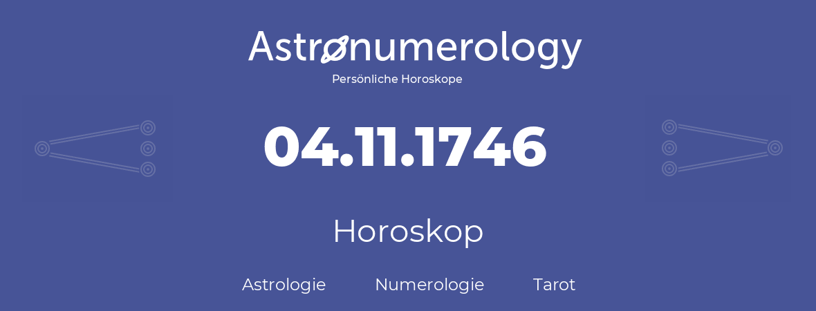 Horoskop für Geburtstag (geborener Tag): 04.11.1746 (der 04. November 1746)