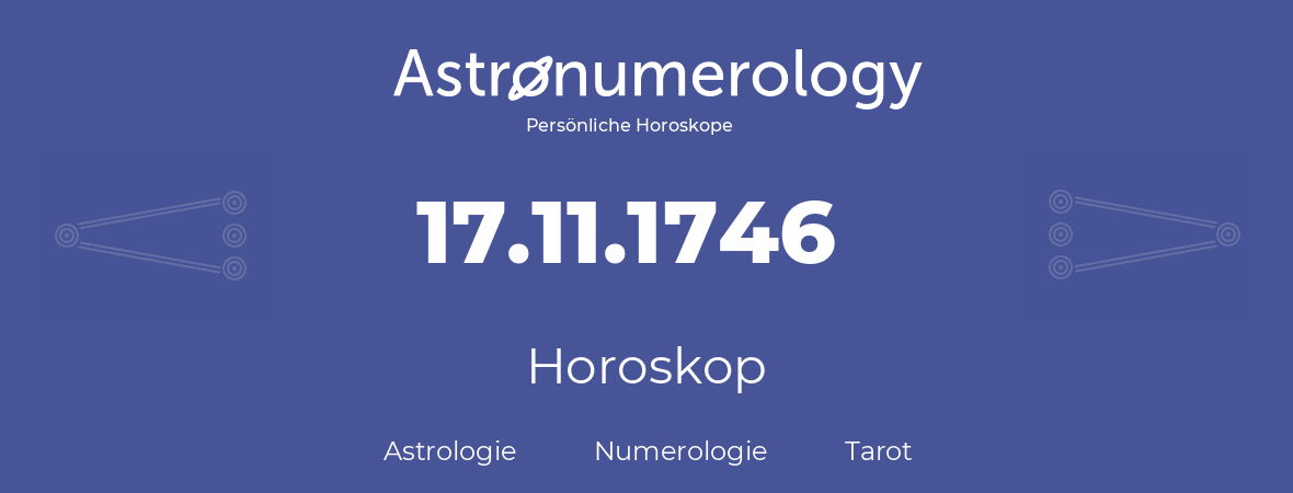 Horoskop für Geburtstag (geborener Tag): 17.11.1746 (der 17. November 1746)