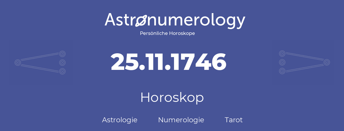 Horoskop für Geburtstag (geborener Tag): 25.11.1746 (der 25. November 1746)