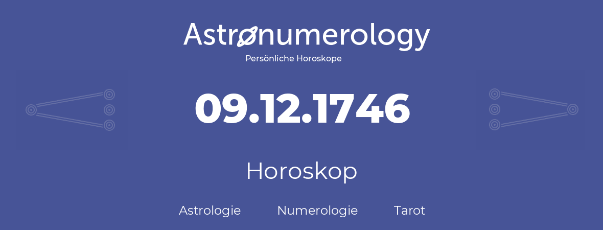Horoskop für Geburtstag (geborener Tag): 09.12.1746 (der 9. Dezember 1746)