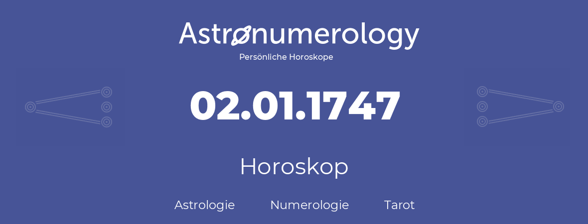 Horoskop für Geburtstag (geborener Tag): 02.01.1747 (der 2. Januar 1747)