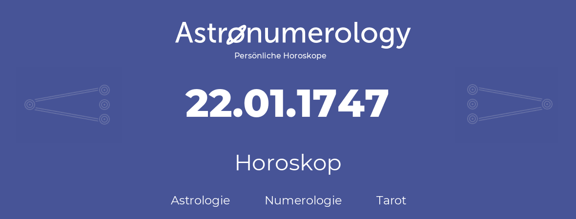 Horoskop für Geburtstag (geborener Tag): 22.01.1747 (der 22. Januar 1747)