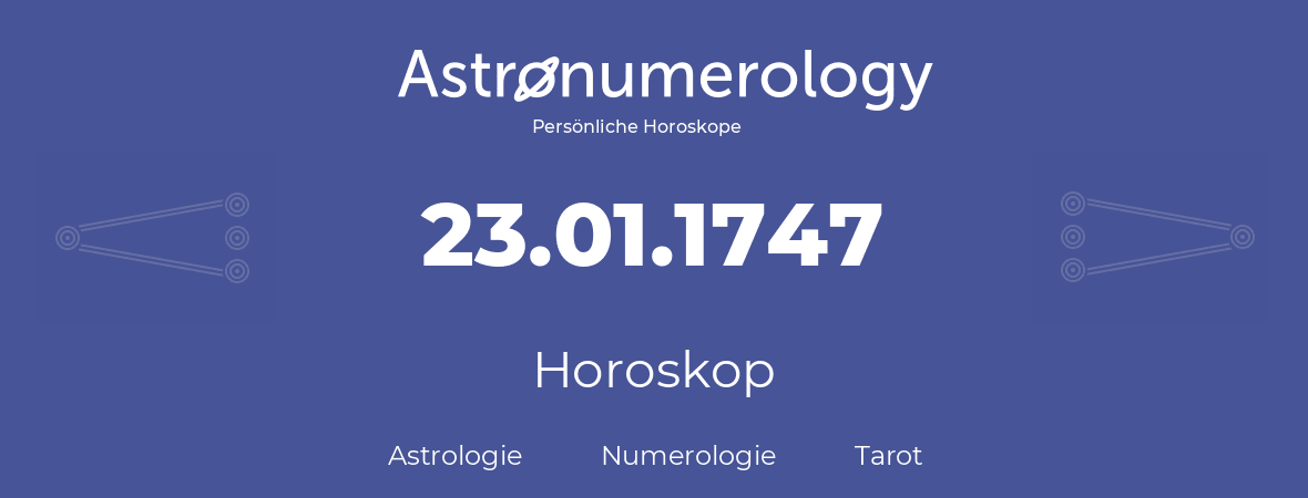 Horoskop für Geburtstag (geborener Tag): 23.01.1747 (der 23. Januar 1747)