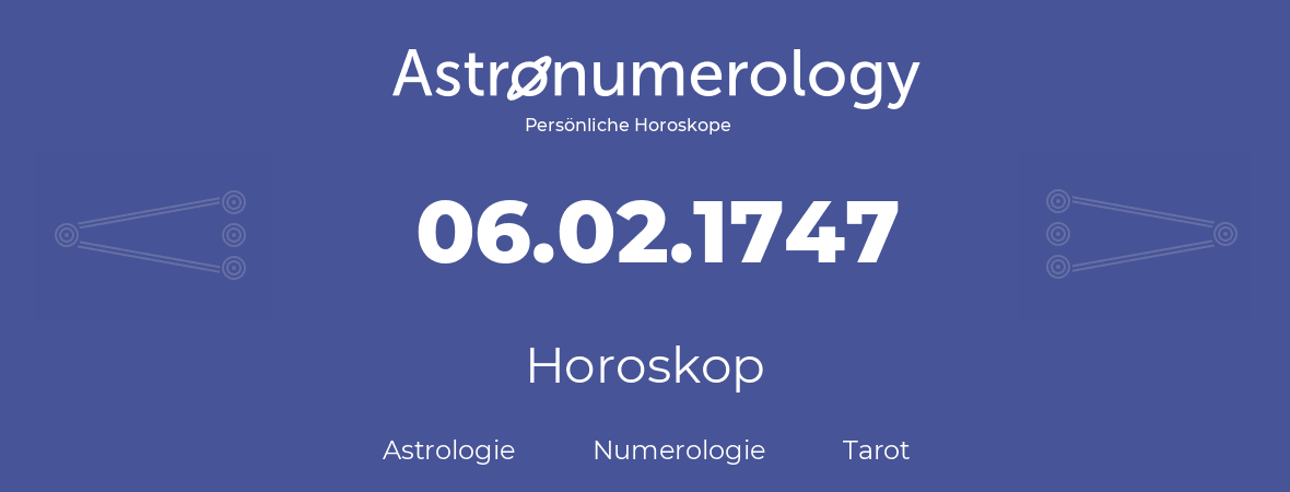 Horoskop für Geburtstag (geborener Tag): 06.02.1747 (der 6. Februar 1747)