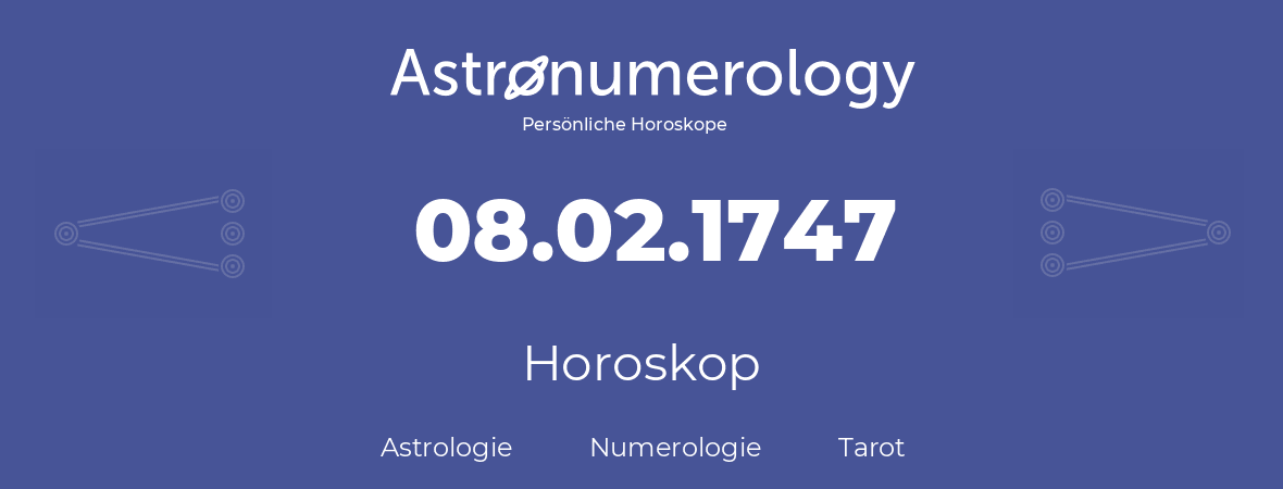 Horoskop für Geburtstag (geborener Tag): 08.02.1747 (der 08. Februar 1747)
