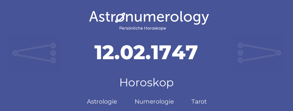 Horoskop für Geburtstag (geborener Tag): 12.02.1747 (der 12. Februar 1747)