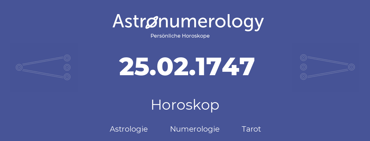 Horoskop für Geburtstag (geborener Tag): 25.02.1747 (der 25. Februar 1747)