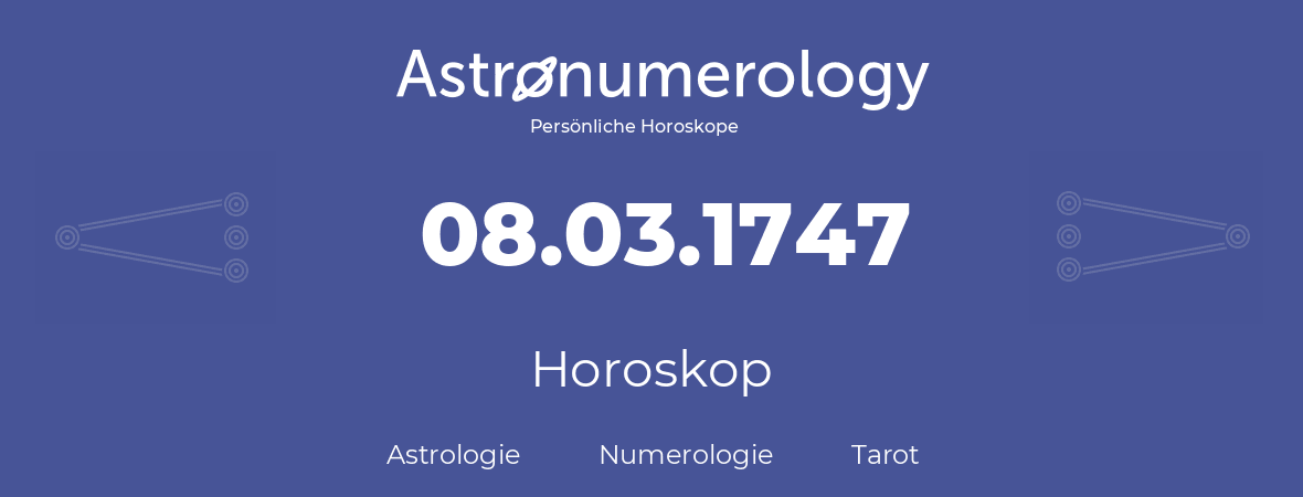Horoskop für Geburtstag (geborener Tag): 08.03.1747 (der 08. Marz 1747)