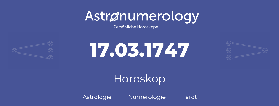 Horoskop für Geburtstag (geborener Tag): 17.03.1747 (der 17. Marz 1747)